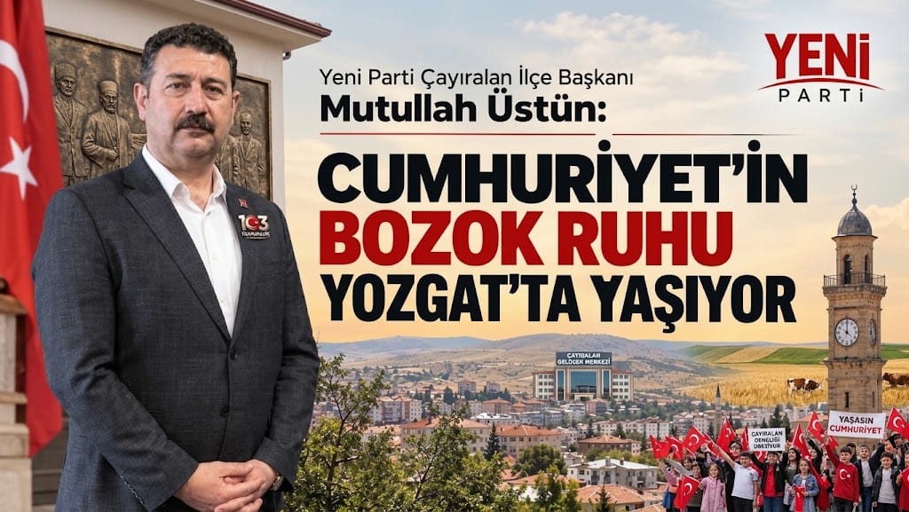MUTULLAH ÜSTÜN: CUMHURİYET’İN BOZOK RUHU YOZGAT’TA YAŞIYOR