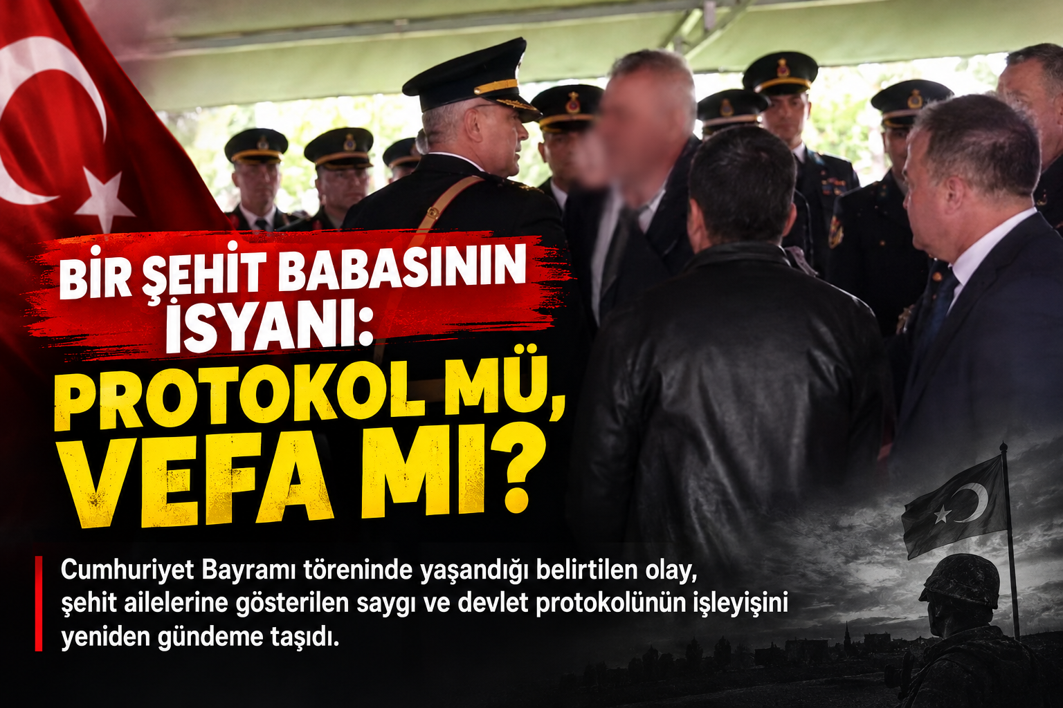 BİR ŞEHİT BABASININ İSYANI: PROTOKOL MÜ, VEFA MI?